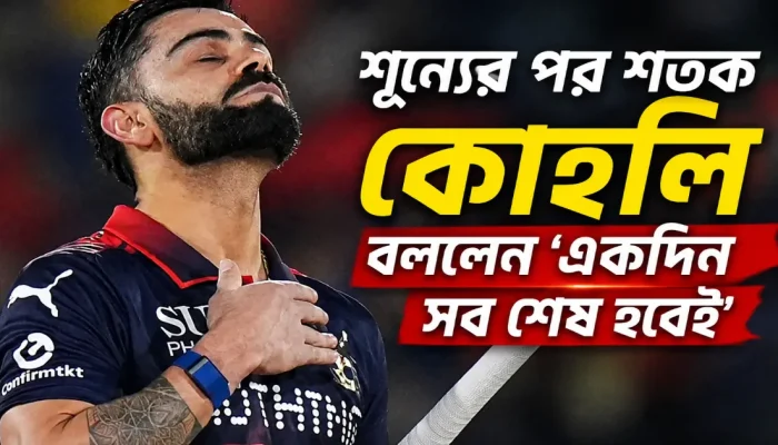 শূন্যের পর শতক, কোহলি বললেন ‘একদিন সব শেষ হবেই’